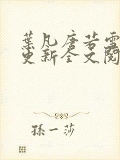 叶凡唐若雪最新更新全文阅读