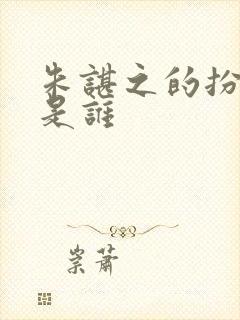 朱谌之的扮演者是谁