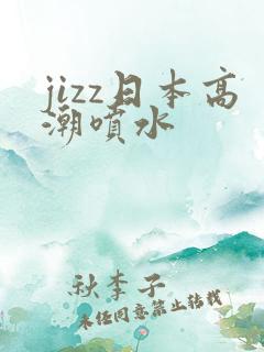 jizz日本高潮喷水