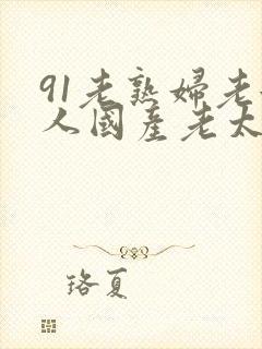 91老熟妇老女人国产老太