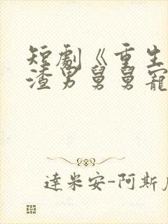 短剧《重生后被渣男舅舅宠上天》