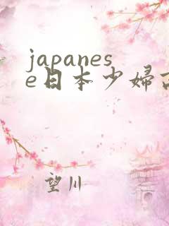 japanese日本少妇高潮