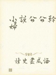 小说公公干儿媳妇