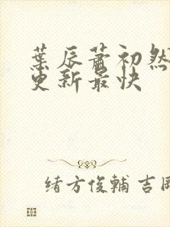 叶辰萧初然最快更新最快