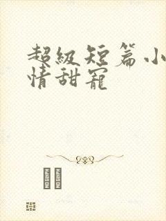 超级短篇小说言情甜宠