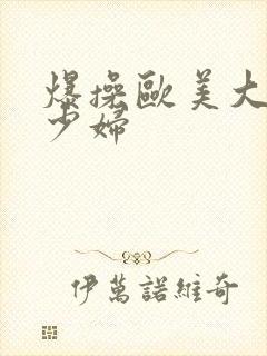 爆操欧美大屁股少妇