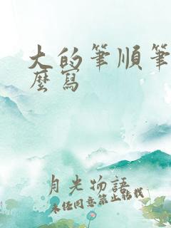 大的笔顺笔画怎么写