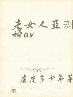 老女人亚洲老熟妇av