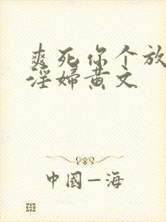 爽死你个放荡小淫妇黄文