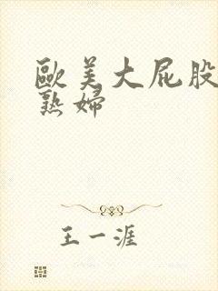 欧美大屁股丰满熟妇