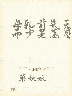 母乳前几天多后面少是怎么回事