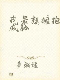 我最想拥抱的人威胁