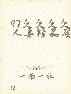 97久久久久久人妻精品蜜桃少妇