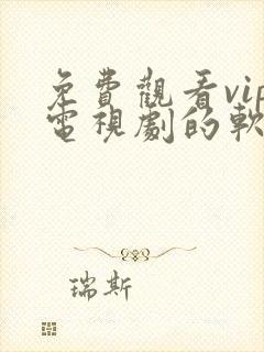 免费观看vip电视剧的软件有哪些 app