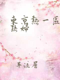 东京热一区二区熟妇