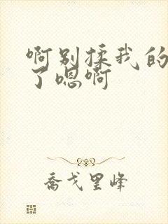 啊别揉我的奶头了嗯啊