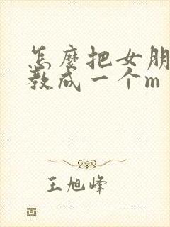 怎么把女朋友调教成一个m