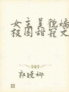 女主美貌娇软的校园甜宠文