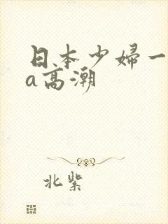 日本少妇一级做a高潮