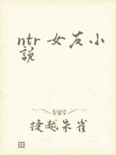 ntr 女友小说