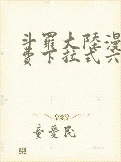 斗罗大陆漫画免费下拉式六漫画网