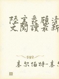 陆寒爵顾清筠全文阅读最新章节列表