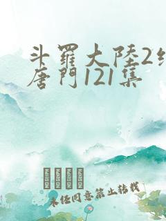 斗罗大陆2绝世唐门121集