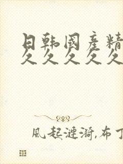 日韩国产精品久久久久久久