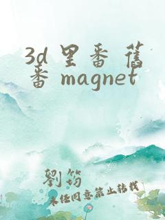 3d 里番 旧番 magnet