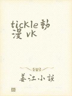 tickle动漫 vk