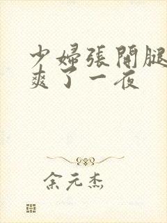 少妇张开腿让我爽了一夜