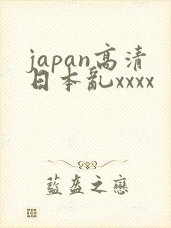 japan高清日本乱xxxx