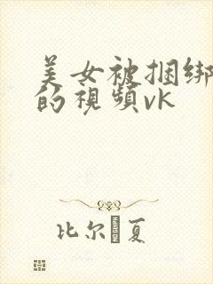 美女被捆绑调教的视频vk