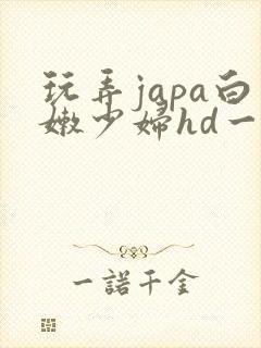 玩弄japa白嫩少妇hd一区=区三区