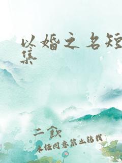 以婚之名短剧全集