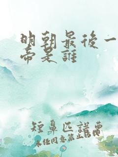 明朝最后一个皇帝是谁