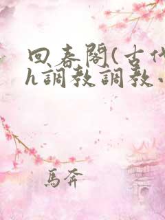 回春阁(古代高h调教调教小说