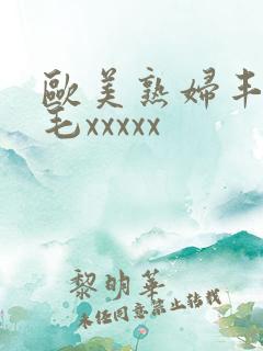 欧美熟妇丰满多毛xxxxx