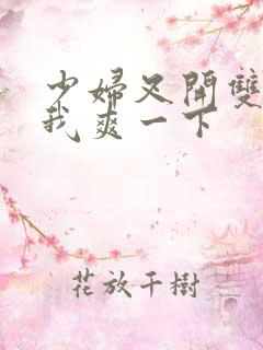 少妇叉开双腿让我爽一下