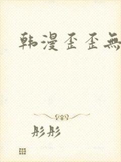 韩漫歪歪无遮挡