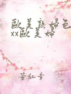 欧美熟妇色ⅹxxx欧美妇