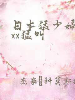 日本猛少妇xxxx猛叫