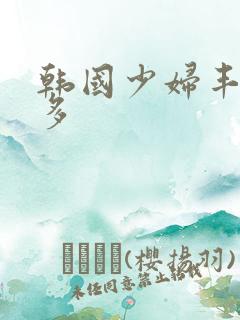 韩国少妇丰满毛多