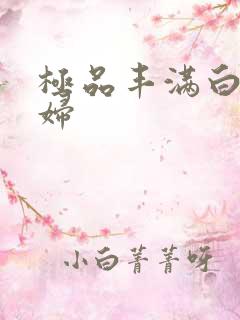 极品丰满白嫩少妇