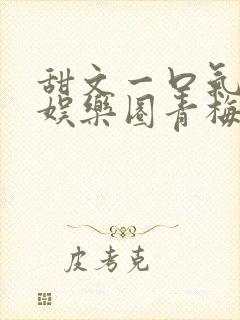 甜文一口气看完娱乐圈青梅竹马