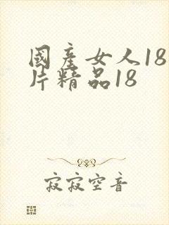 国产女人18毛片精品18