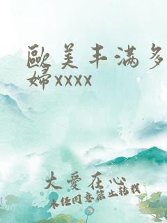 欧美丰满多毛少妇xxxx