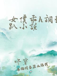 女仆乖h调教跪趴小说