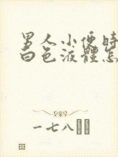 男人小便时尿出白色液体怎么回事