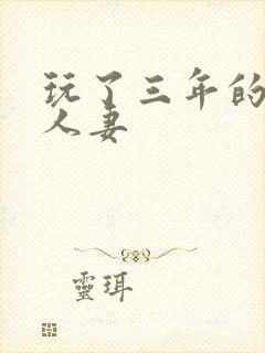 玩了三年的极品人妻